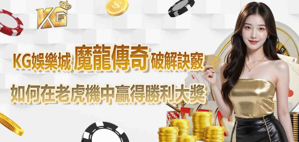 KG娛樂城魔龍傳奇老虎機破解訣竅，如何在老虎機中贏得勝利大獎