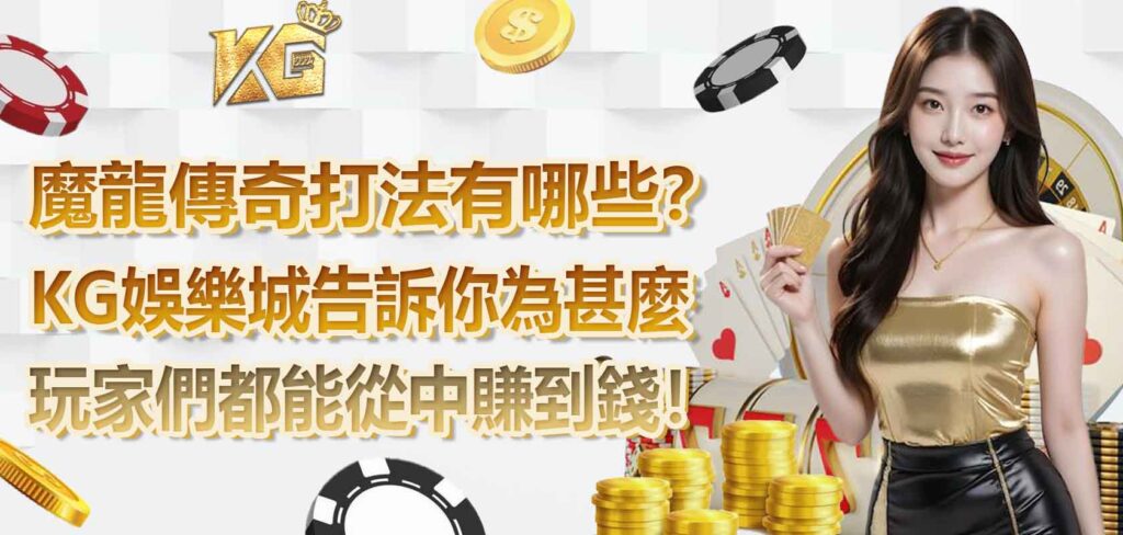 魔龍傳奇打法有哪些？KG娛樂城告訴你為甚麼玩家們都能從中賺到錢！