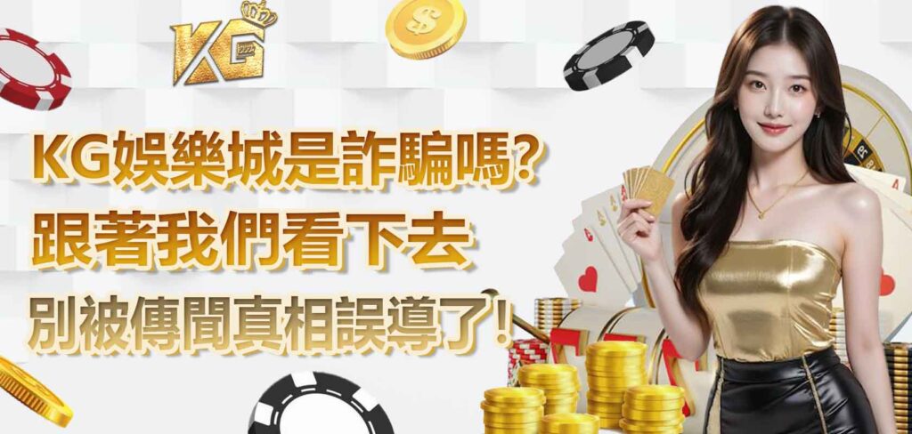 KG娛樂城是詐騙嗎？跟著我們看下去 別被傳聞真相誤導了！